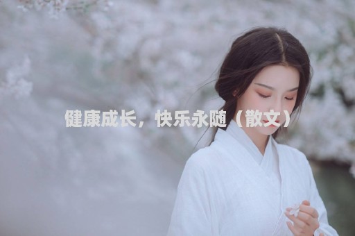 健康成长，快乐永随（散文）
